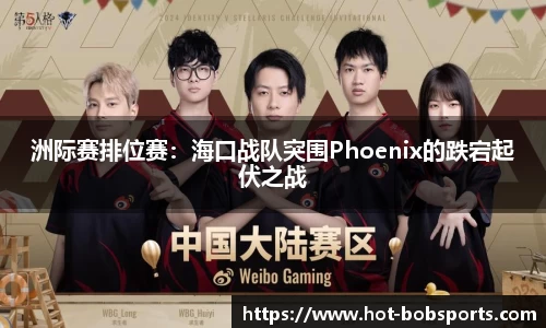 洲际赛排位赛：海口战队突围Phoenix的跌宕起伏之战