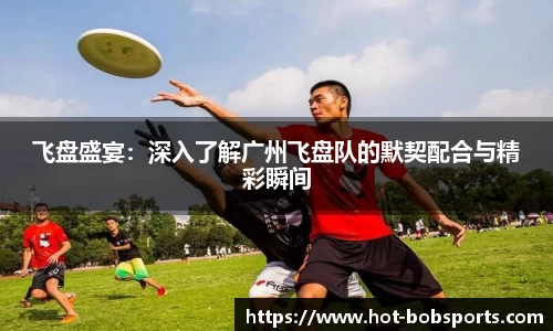 飞盘盛宴：深入了解广州飞盘队的默契配合与精彩瞬间